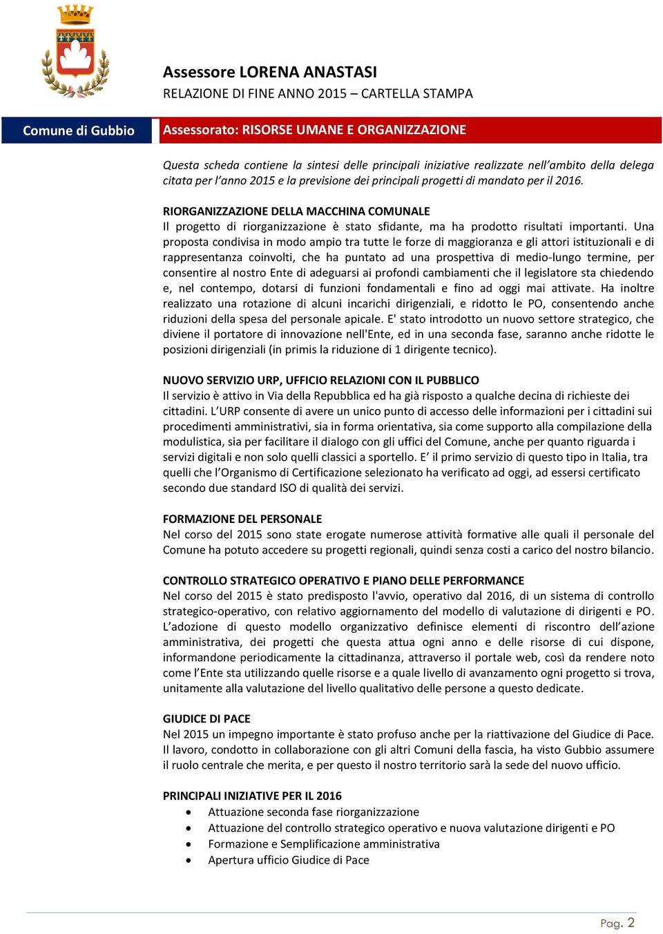 consentire al nostro Ente di adeguarsi ai profondi cambiamenti che il legislatore sta chiedendo e, nel contempo, dotarsi di funzioni fondamentali e fino ad oggi mai attivate.