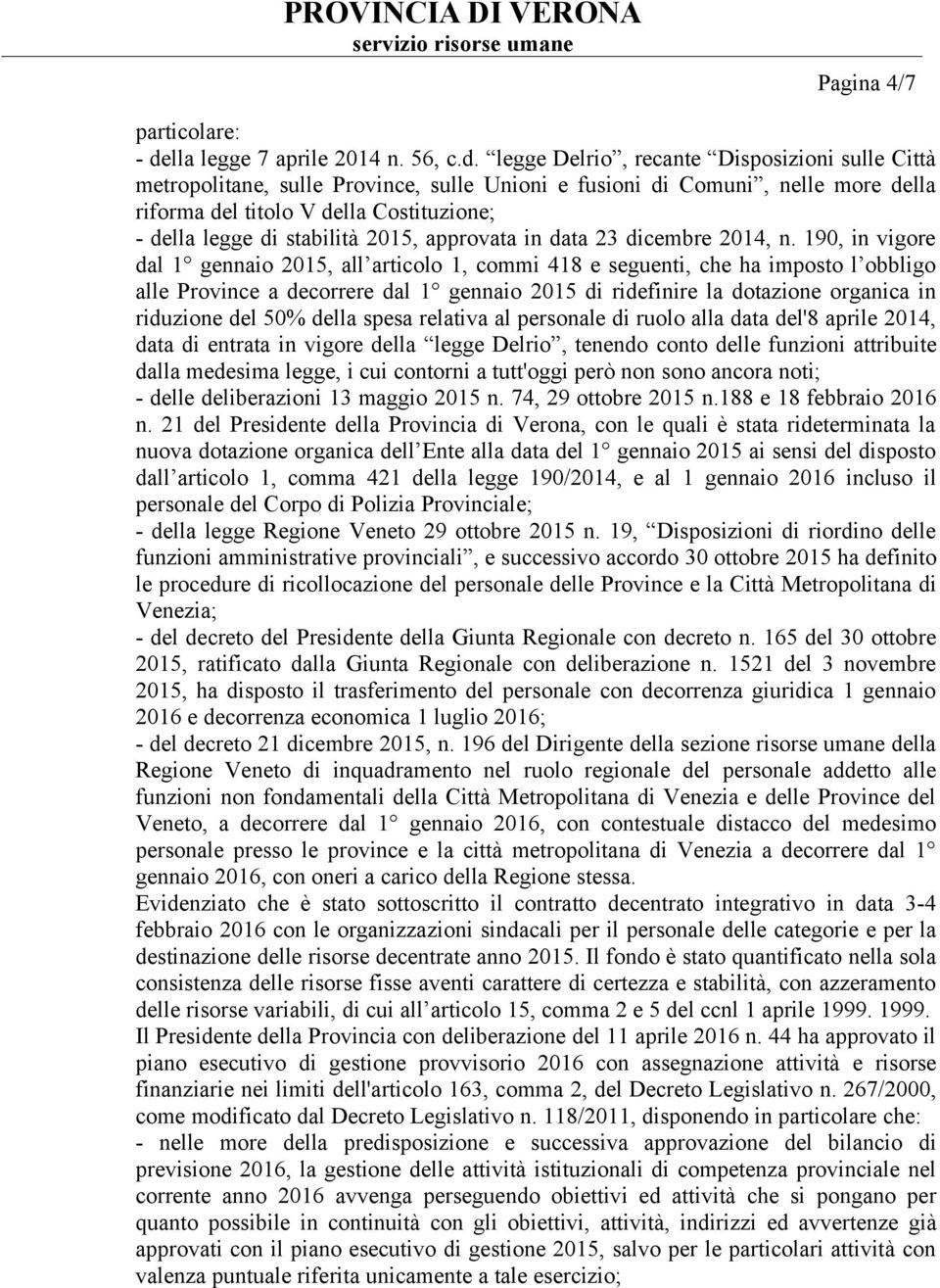 legge Delrio, recante Disposizioni sulle Città metropolitane, sulle Province, sulle Unioni e fusioni di Comuni, nelle more della riforma del titolo V della Costituzione; - della legge di stabilità