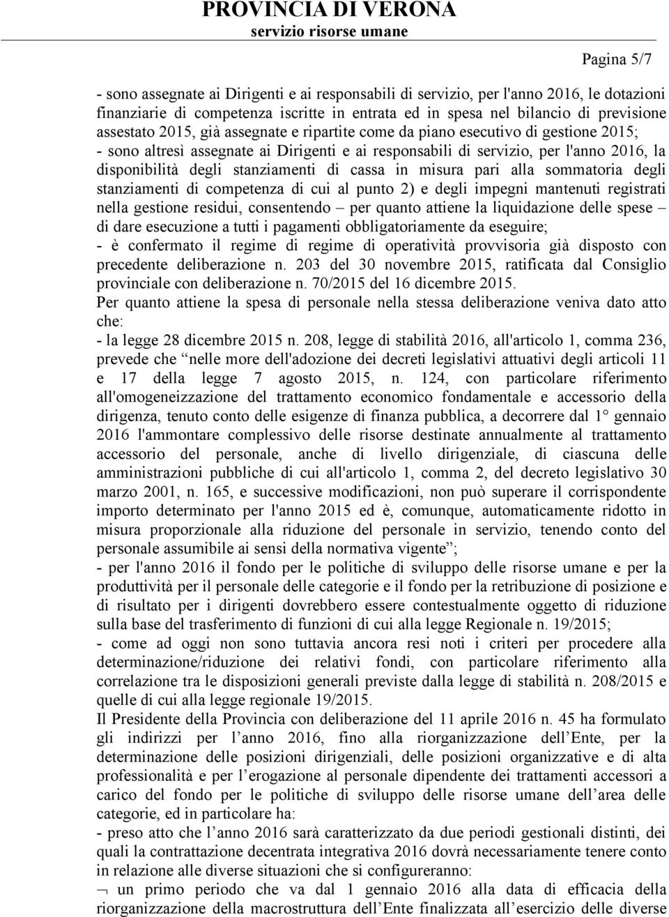 cassa in misura pari alla sommatoria degli stanziamenti di competenza di cui al punto 2) e degli impegni mantenuti registrati nella gestione residui, consentendo per quanto attiene la liquidazione