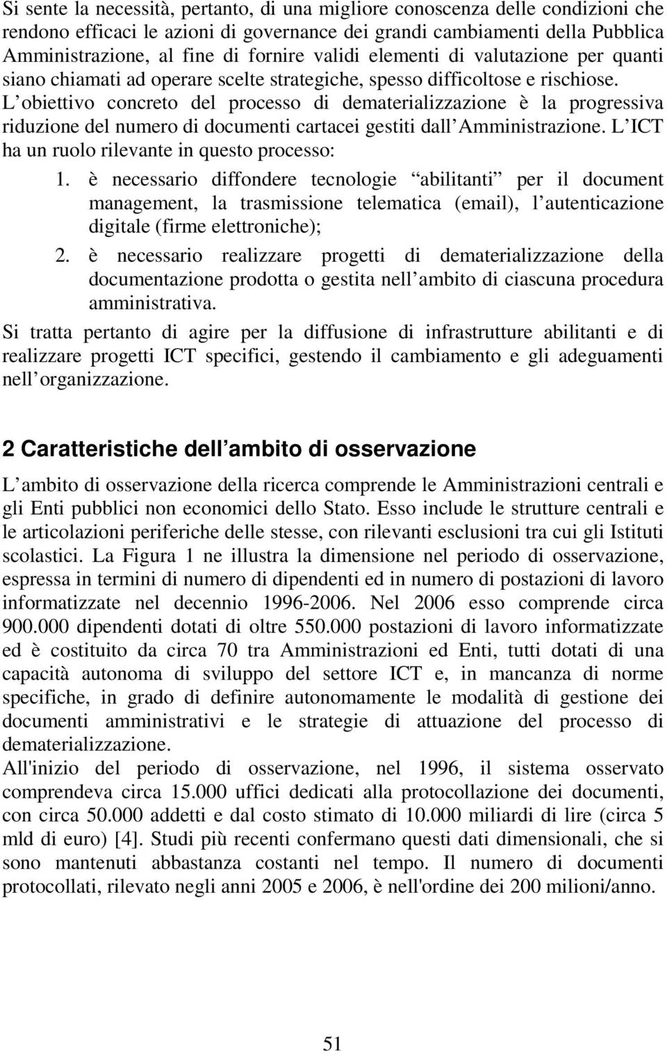 L obiettivo concreto del processo di dematerializzazione è la progressiva riduzione del numero di documenti cartacei gestiti dall Amministrazione. L ICT ha un ruolo rilevante in questo processo: 1.