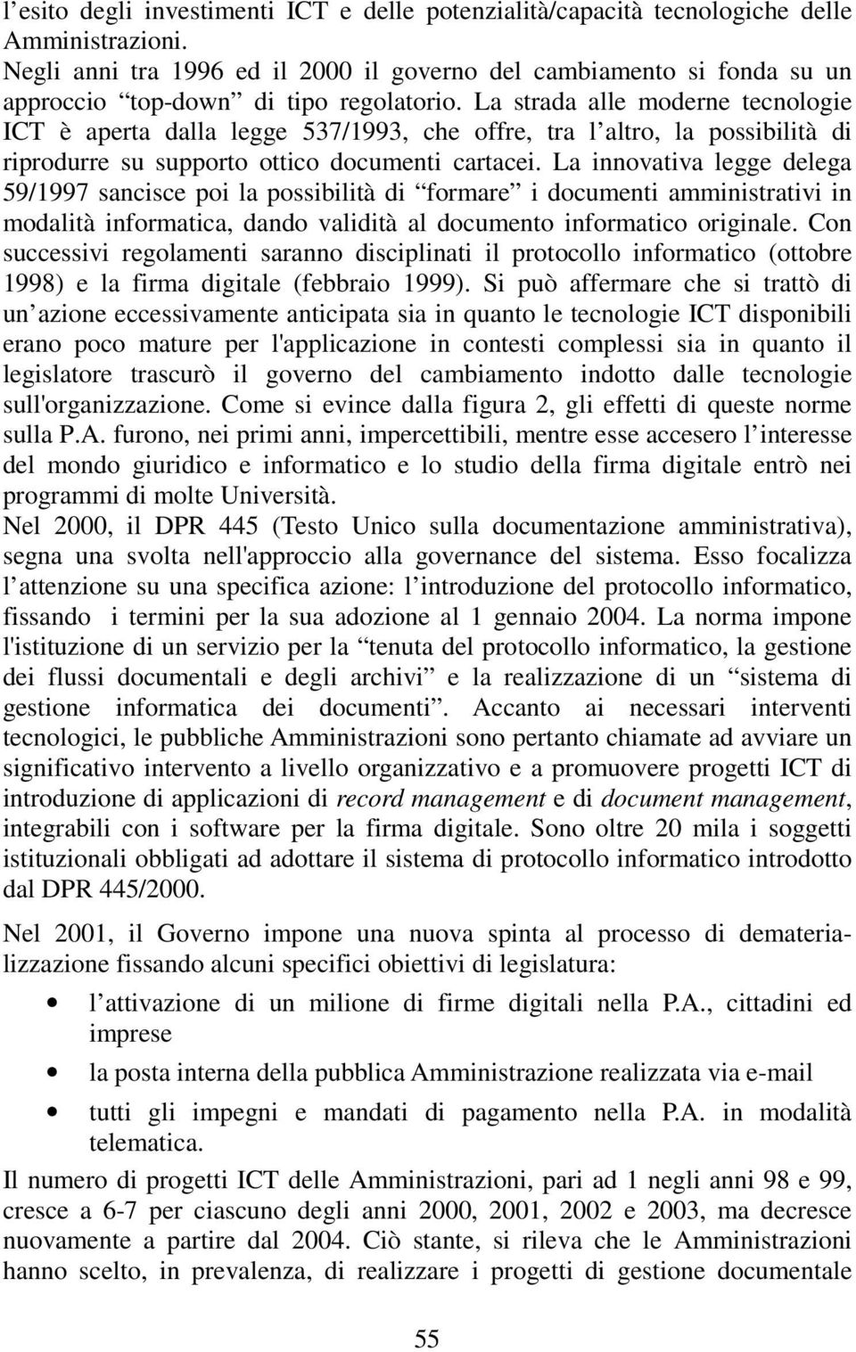 La strada alle moderne tecnologie ICT è aperta dalla legge 537/1993, che offre, tra l altro, la possibilità di riprodurre su supporto ottico documenti cartacei.