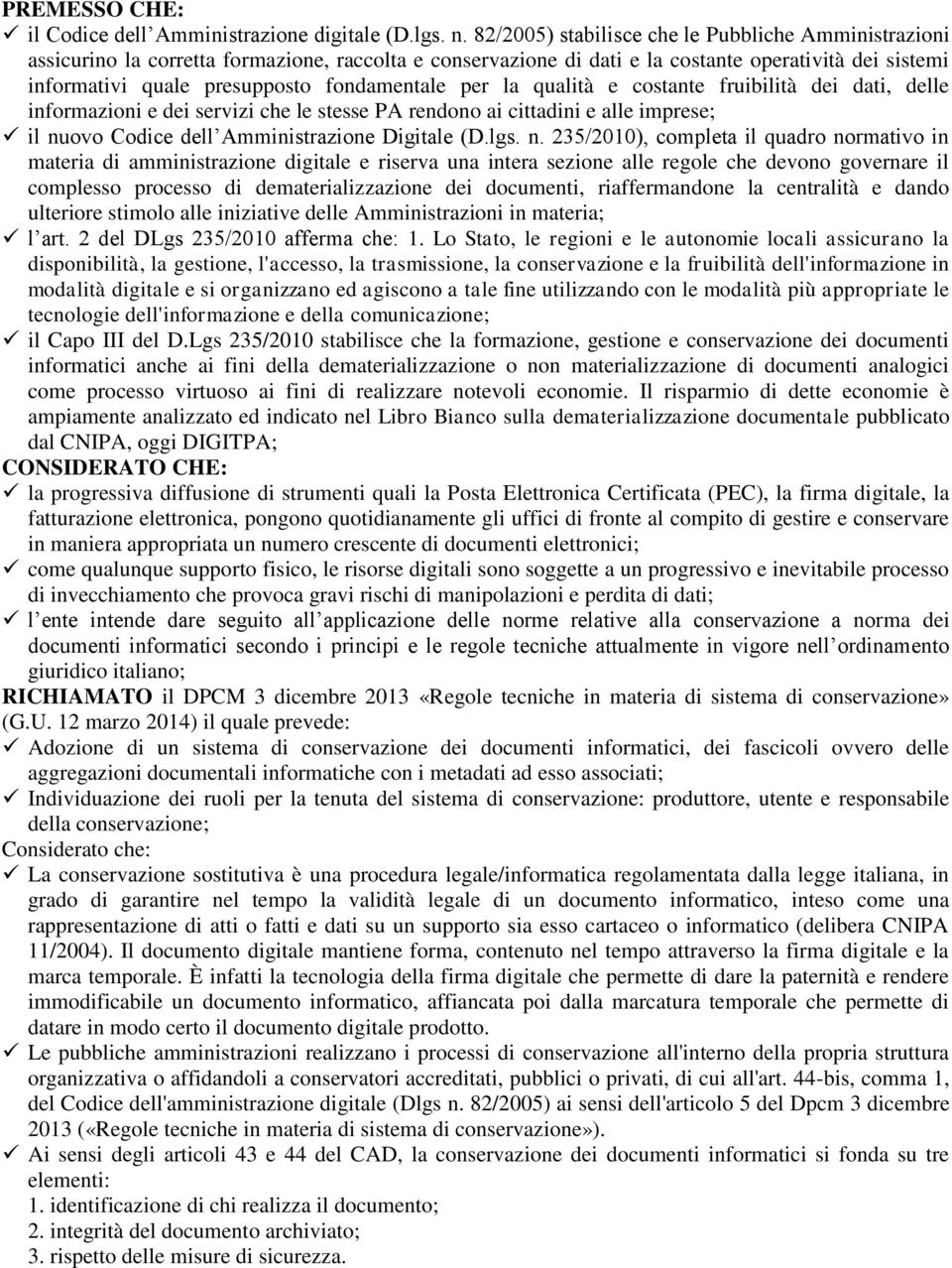 fondamentale per la qualità e costante fruibilità dei dati, delle informazioni e dei servizi che le stesse PA rendono ai cittadini e alle imprese; il nuovo Codice dell Amministrazione Digitale (D.lgs.