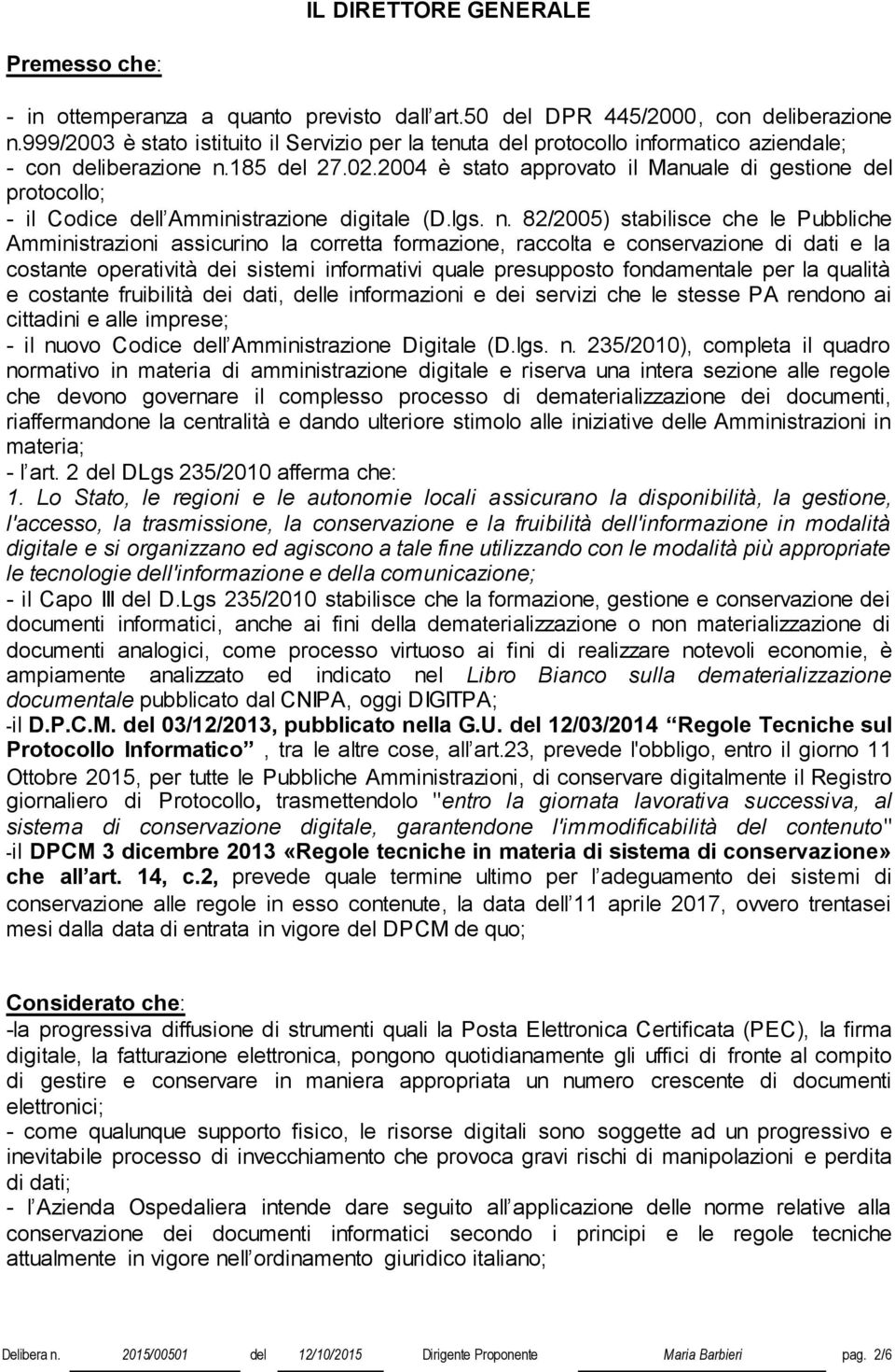 2004 è stato approvato il Manuale di gestione del protocollo; - il Codice dell Amministrazione digitale (D.lgs. n.