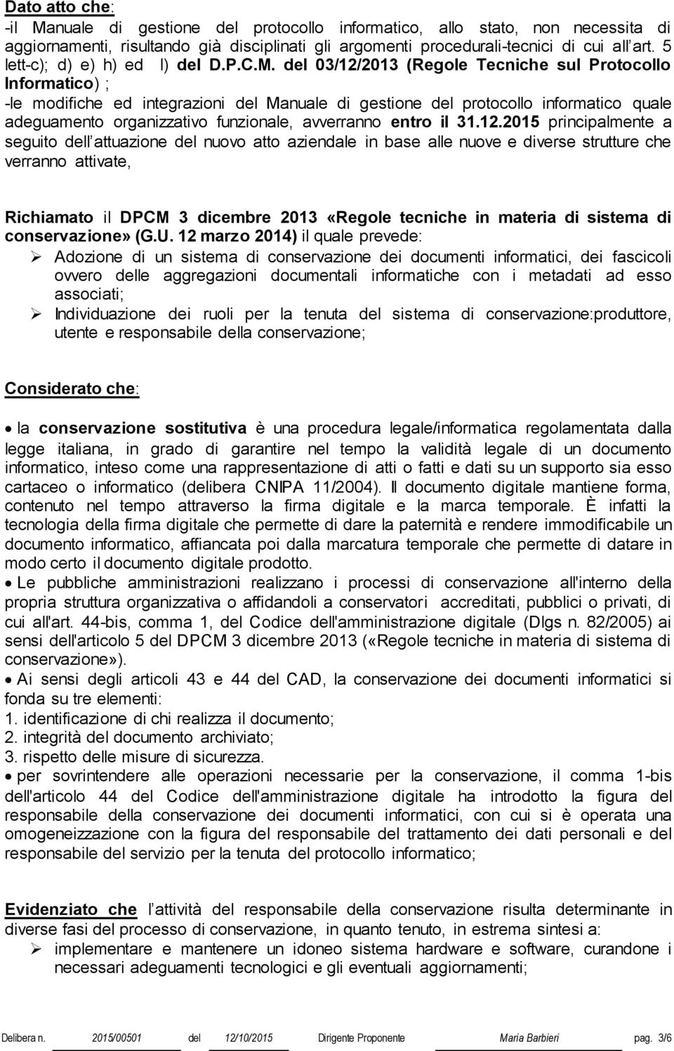 del 03/12/2013 (Regole Tecniche sul Protocollo Informatico) ; -le modifiche ed integrazioni del Manuale di gestione del protocollo informatico quale adeguamento organizzativo funzionale, avverranno