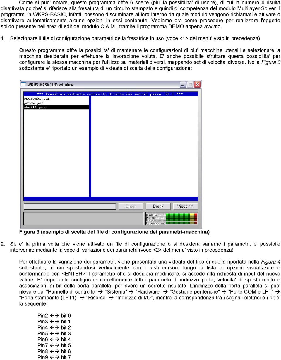 I programmi in WKRS-BASIC, infatti, possono discriminare al loro interno da quale modulo vengono richiamati e attivare o disattivare automaticamente alcune opzioni in essi contenute.