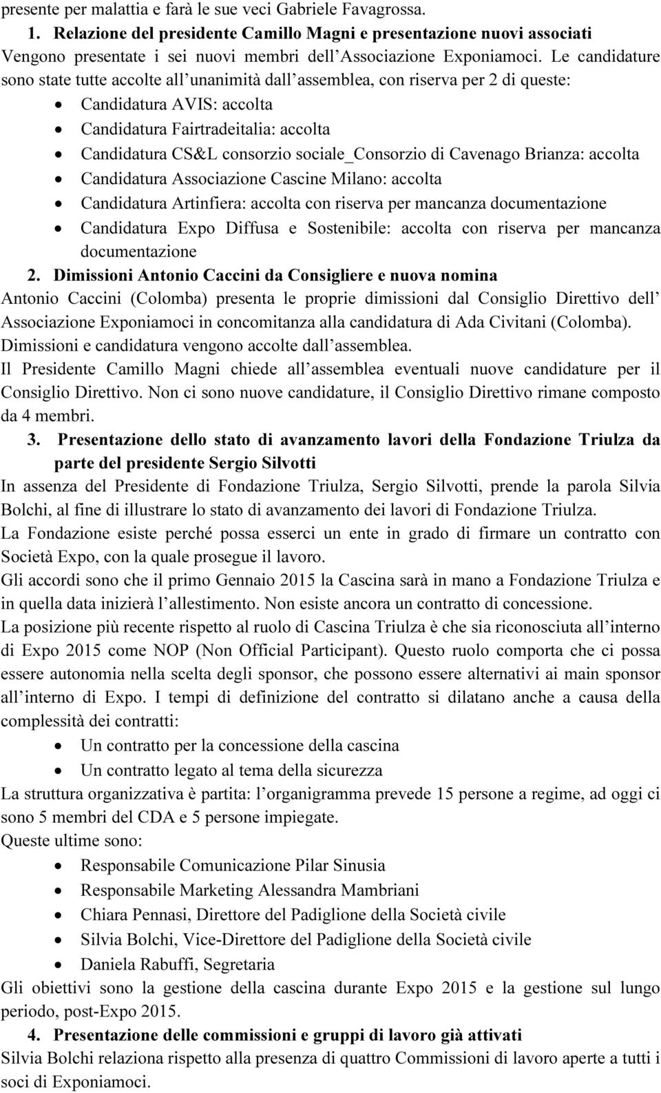 Le candidature sono state tutte accolte all unanimità dall assemblea, con riserva per 2 di queste: Candidatura AVIS: accolta Candidatura Fairtradeitalia: accolta Candidatura CS&L consorzio