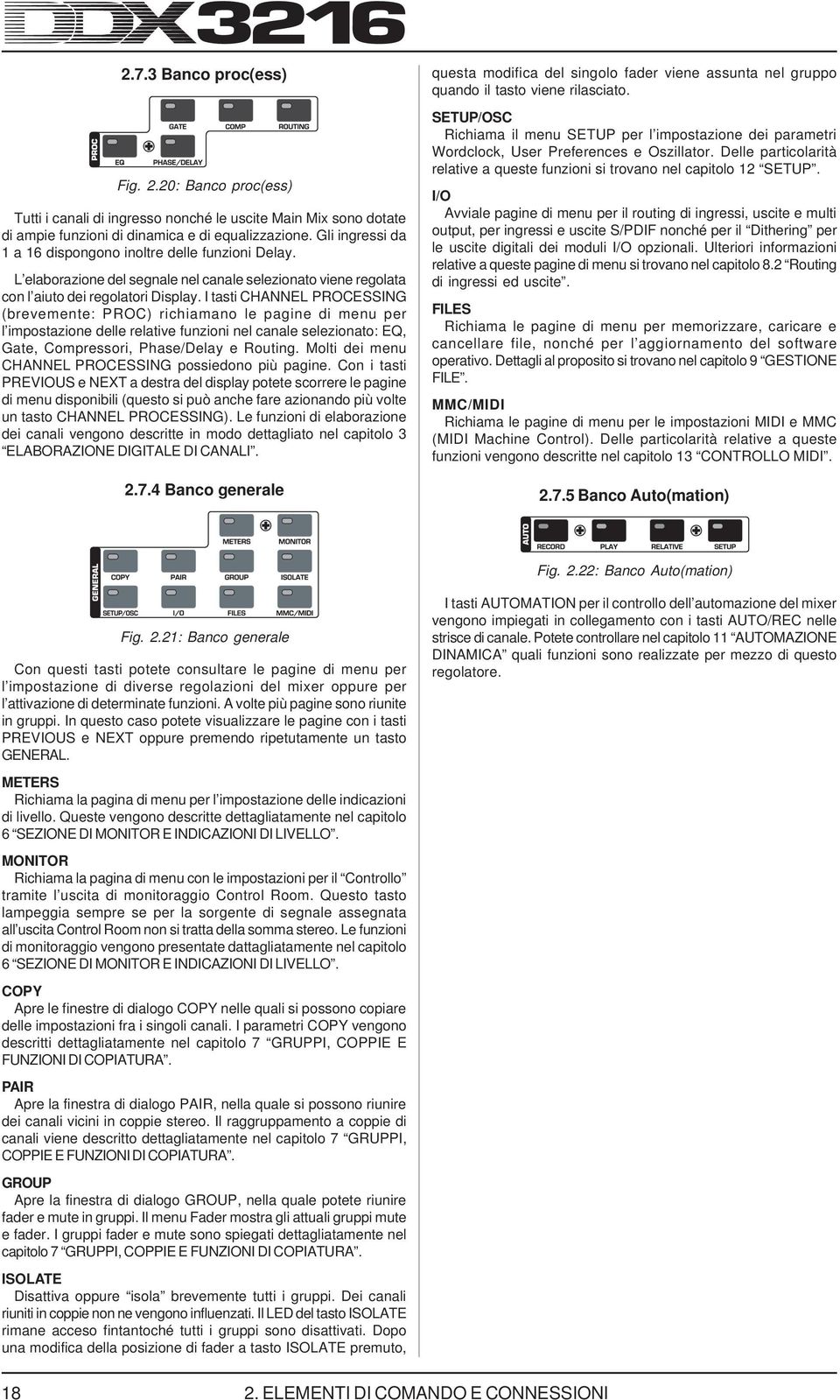 I tati CHANNEL PROCESSING (brevemente: PROC) richiamano le pagine di menu per l impotazione delle relative funzioni nel canale elezionato: EQ, Gate, Compreori, Phae/Delay e Routing.