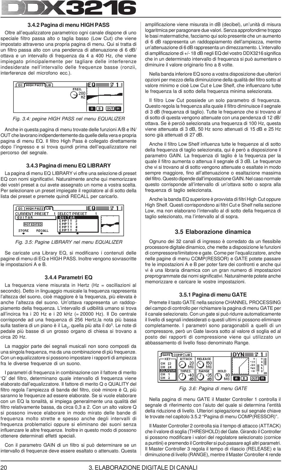 indeiderate nell intervallo delle frequenze bae (ronzii, interferenze del microfono ecc.). Fig. 3.