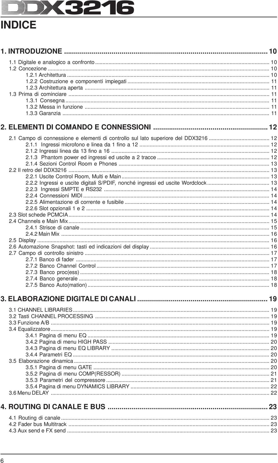 .. 12 2.1.2 Ingrei linea da 13 fino a 16... 12 2.1.3 Phantom power ed ingrei ed ucite a 2 tracce... 12 2.1.4 Sezioni Control Room e Phone... 13 2.2 Il retro del DD3216... 13 2.2.1 Ucite Control Room, Multi e Main.