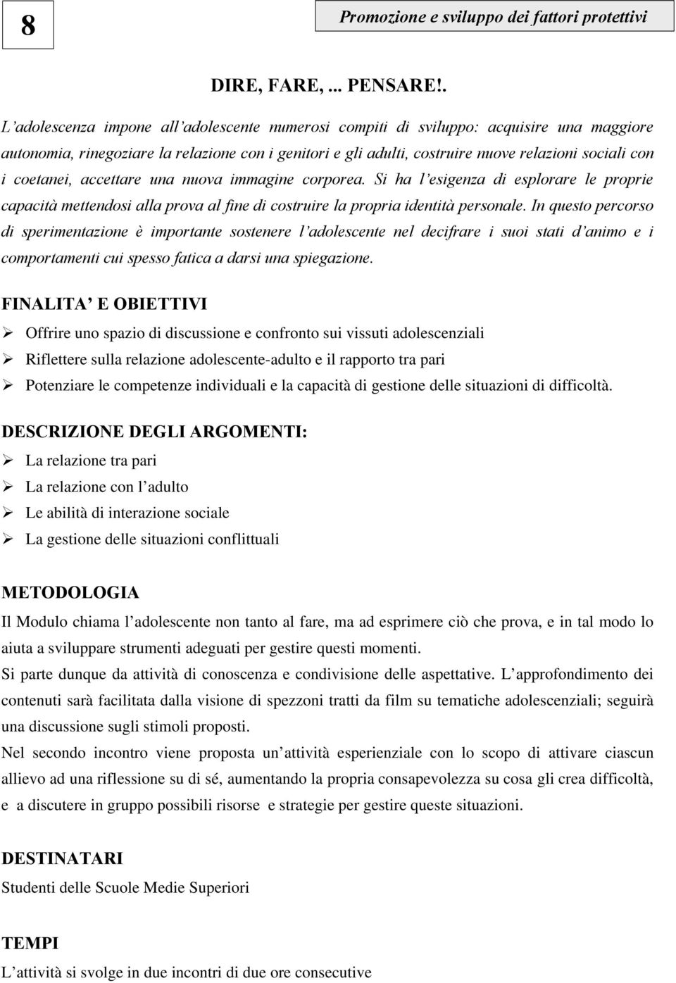 coetanei, accettare una nuova immagine corporea. Si ha l esigenza di esplorare le proprie capacità mettendosi alla prova al fine di costruire la propria identità personale.