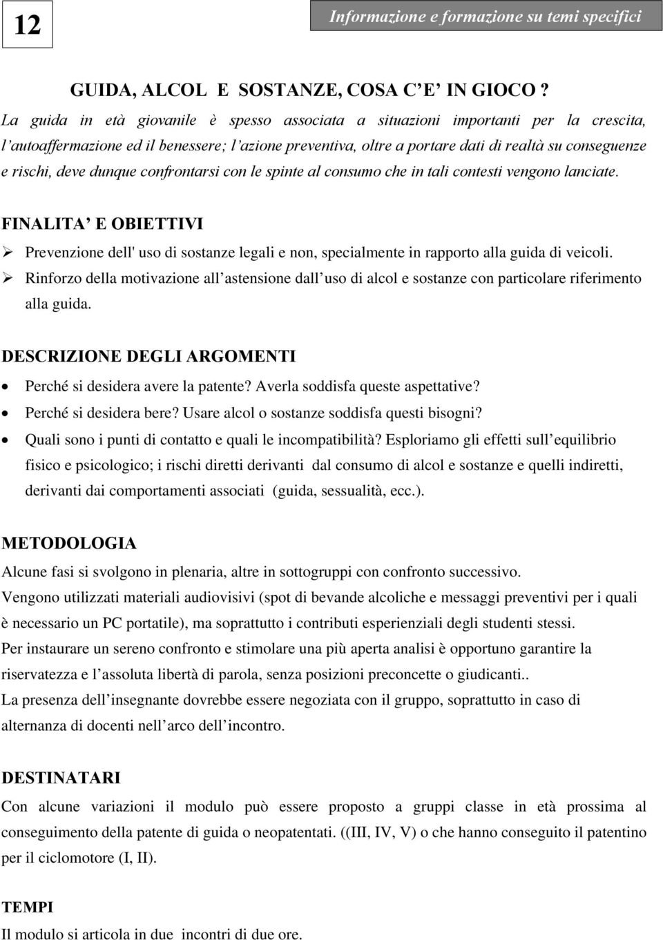 deve dunque confrontarsi con le spinte al consumo che in tali contesti vengono lanciate. Prevenzione dell' uso di sostanze legali e non, specialmente in rapporto alla guida di veicoli.