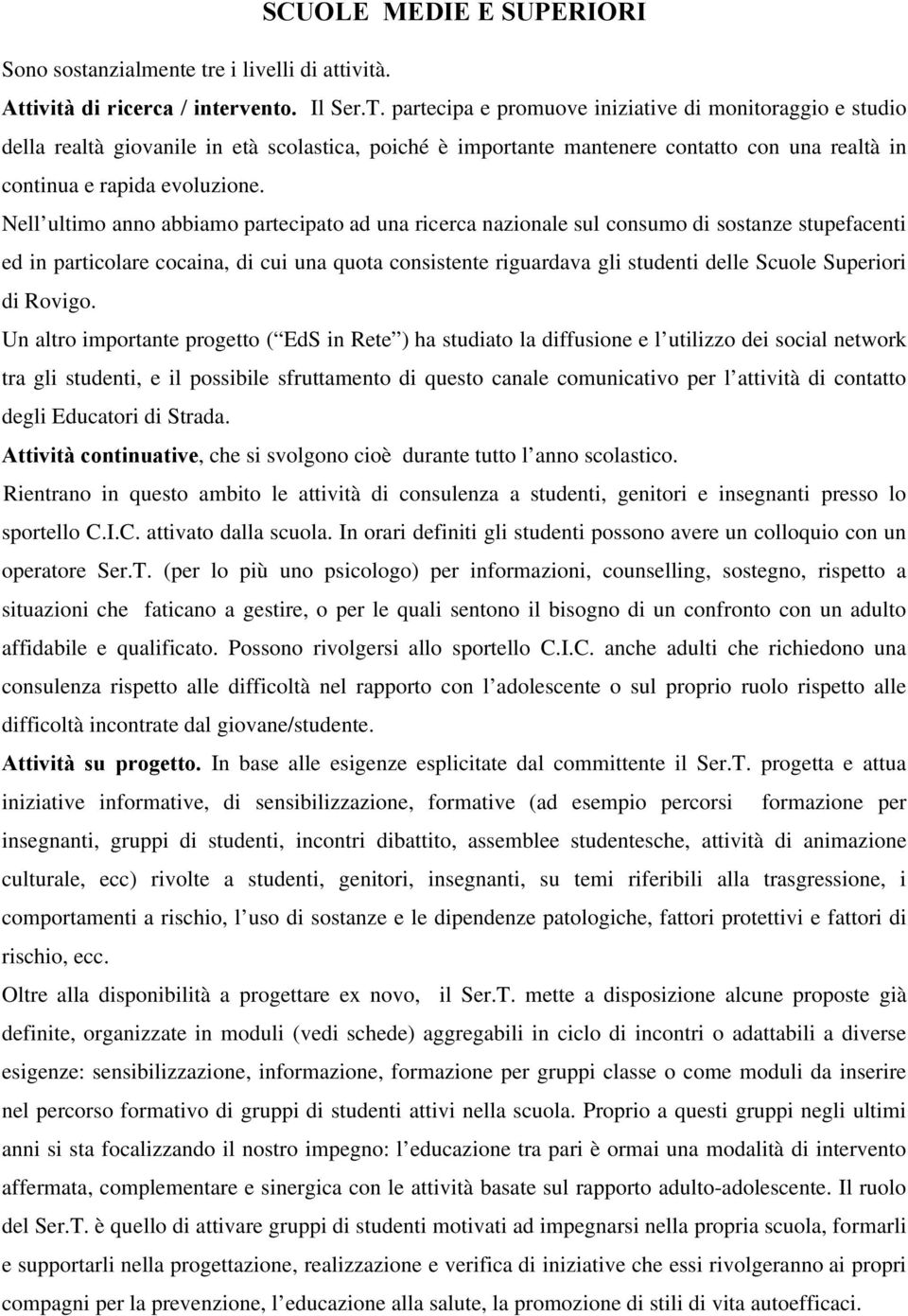 Nell ultimo anno abbiamo partecipato ad una ricerca nazionale sul consumo di sostanze stupefacenti ed in particolare cocaina, di cui una quota consistente riguardava gli studenti delle Scuole