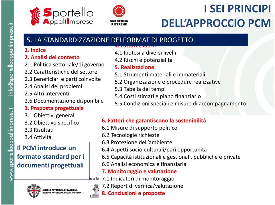 4 Attività Il PCM introduce un formato standard per i documenti progettuali I SEI PRINCIPI DELL APPROCCIO PCM 4. Fattori esterni 4.1 Ipotesi a diversi livelli 4.2 Rischi e potenzialità 5.