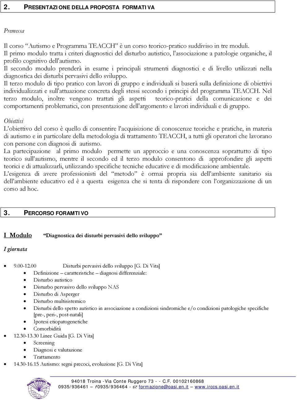 Il secondo modulo prenderà in esame i principali strumenti diagnostici e di livello utilizzati nella diagnostica dei disturbi pervasivi dello sviluppo.