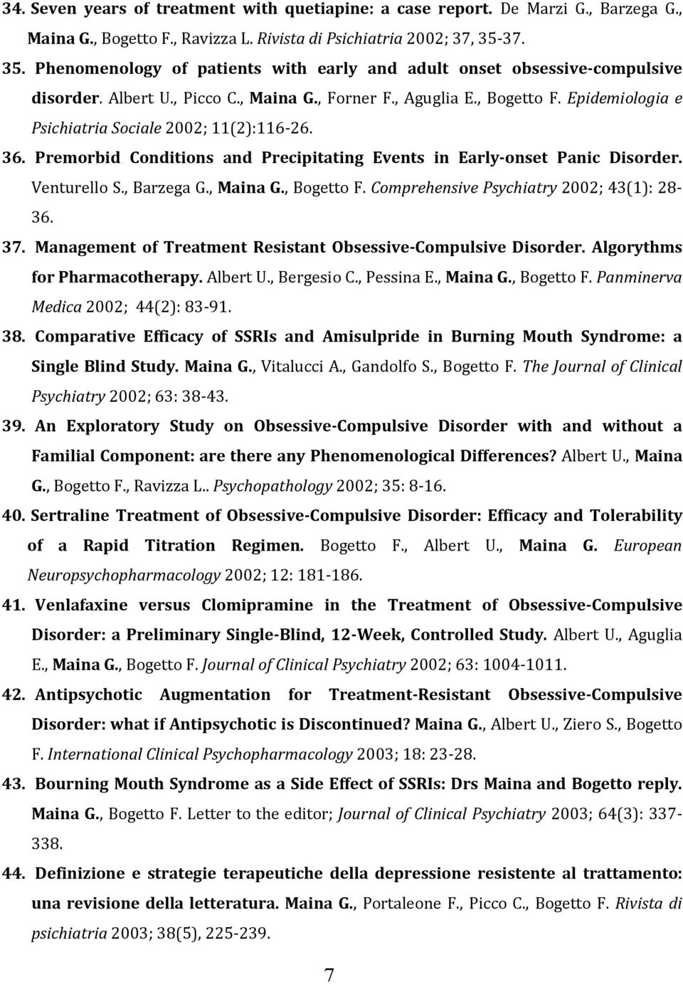 Epidemiologia e Psichiatria Sociale 2002; 11(2):116-26. 36. Premorbid Conditions and Precipitating Events in Early-onset Panic Disorder. Venturello S., Barzega G., Maina G., Bogetto F.