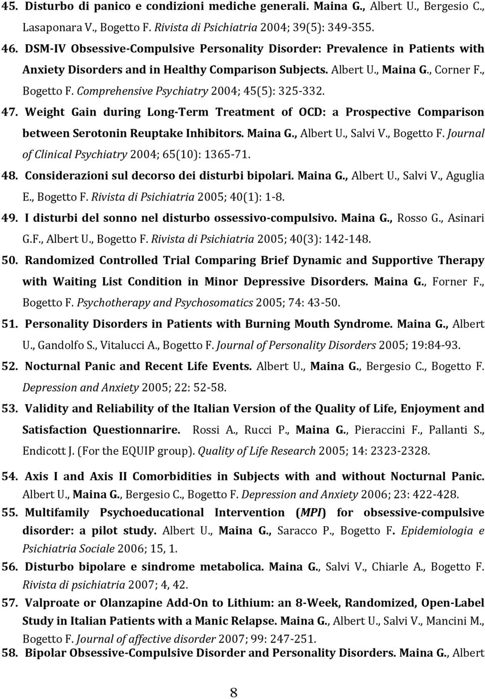 Comprehensive Psychiatry 2004; 45(5): 325-332. 47. Weight Gain during Long-Term Treatment of OCD: a Prospective Comparison between Serotonin Reuptake Inhibitors. Maina G., Albert U., Salvi V.