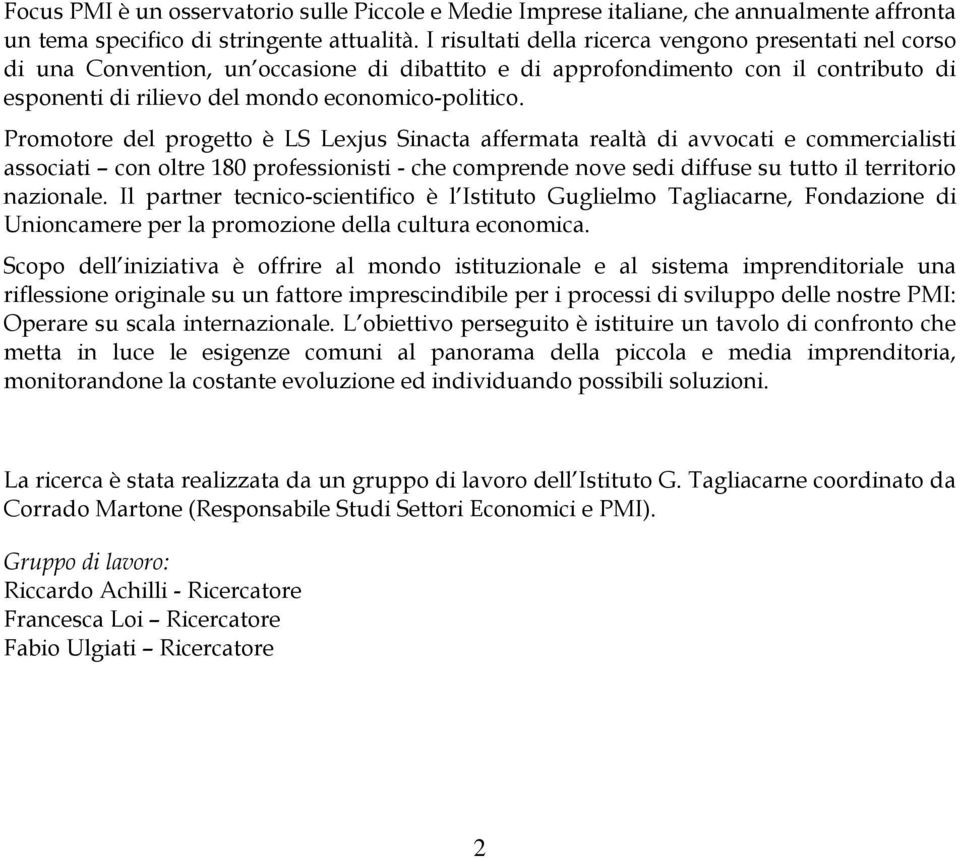 Promotore del progetto è LS Lexjus Sinacta affermata realtà di avvocati e commercialisti associati con oltre 180 professionisti - che comprende nove sedi diffuse su tutto il territorio nazionale.