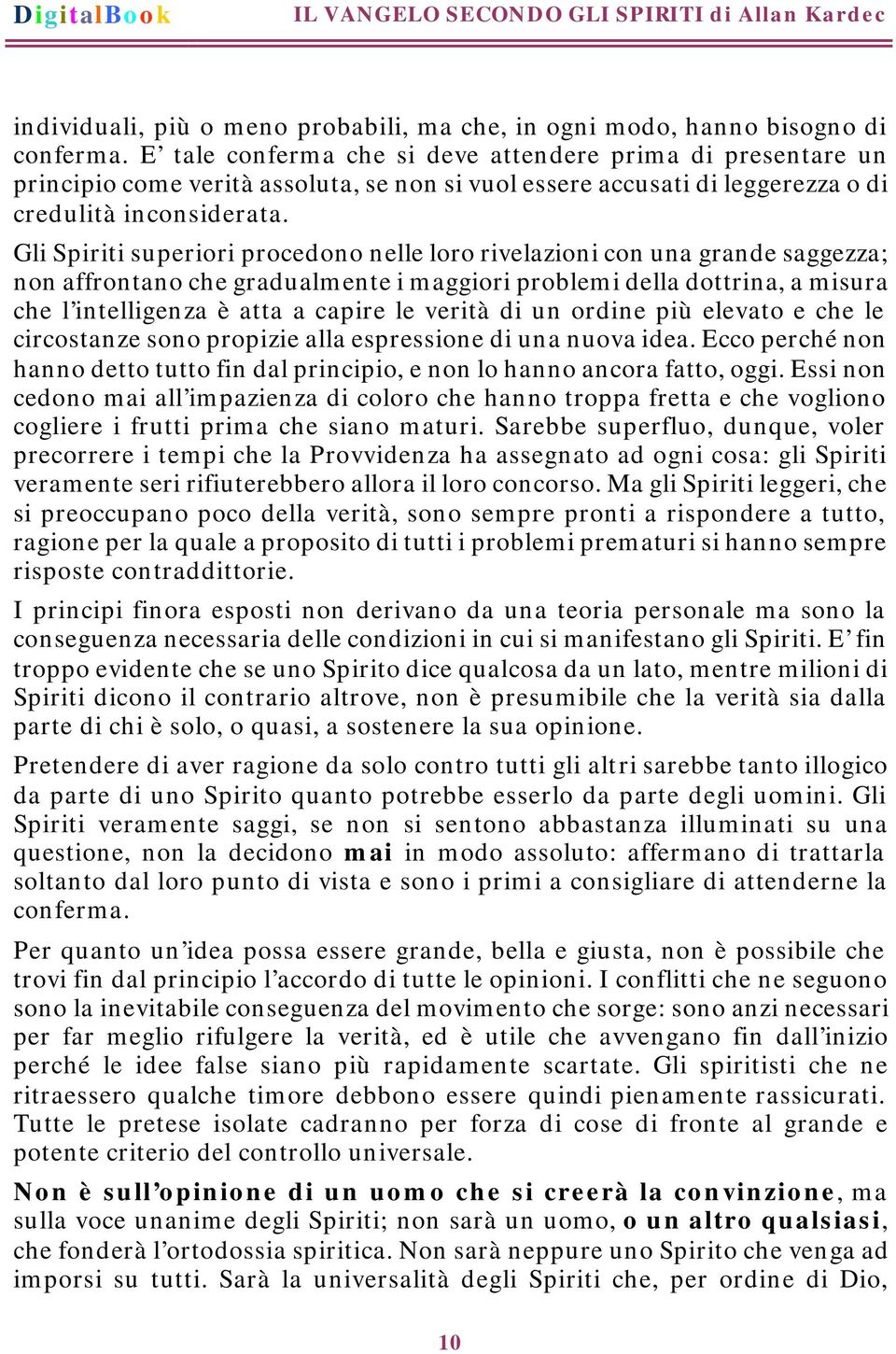 Gli Spiriti superiori procedono nelle loro rivelazioni con una grande saggezza; non affrontano che gradualmente i maggiori problemi della dottrina, a misura che l intelligenza è atta a capire le