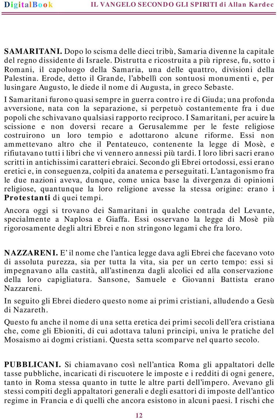 Erode, detto il Grande, l abbellì con sontuosi monumenti e, per lusingare Augusto, le diede il nome di Augusta, in greco Sebaste.