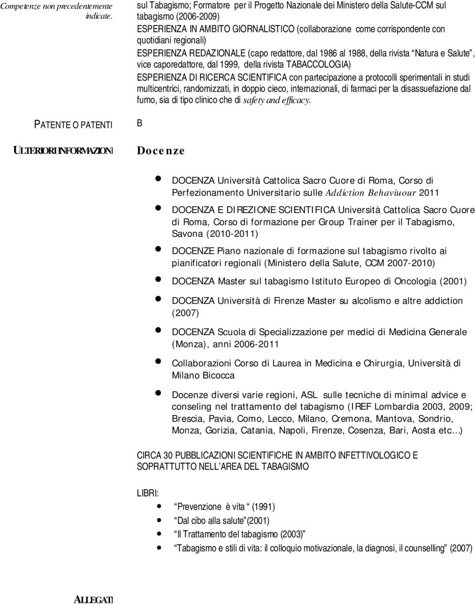 come corrispondente con quotidiani regionali) ESPERIENZA REDAZIONALE (capo redattore, dal 1986 al 1988, della rivista Natura e Salute, vice caporedattore, dal 1999, della rivista TABACCOLOGIA)