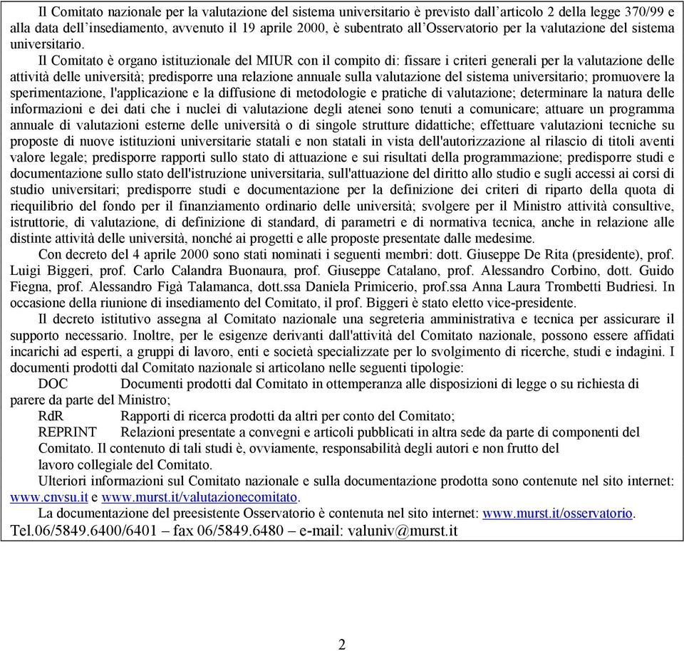 Il Comitato è organo istituzionale del MIUR con il compito di: fissare i criteri generali per la valutazione delle attività delle università; predisporre una relazione annuale sulla valutazione del