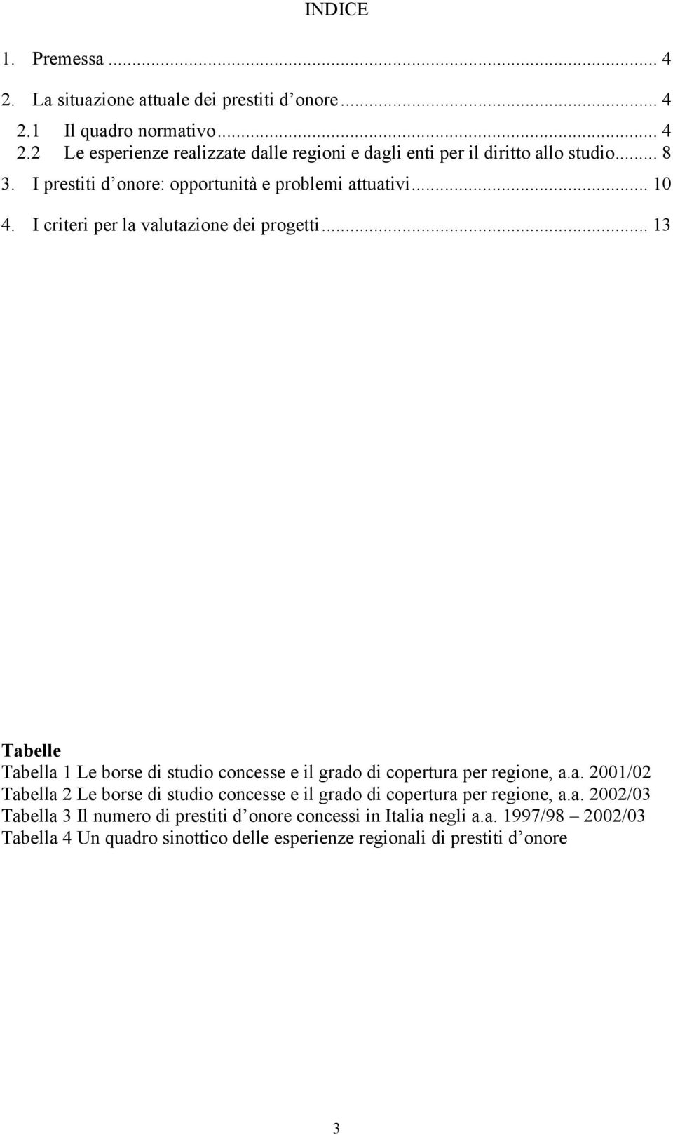 .. 13 Tabelle Tabella 1 Le borse di studio concesse e il grado di copertura per regione, a.a. 2001/02 Tabella 2 Le borse di studio concesse e il grado di copertura per regione, a.