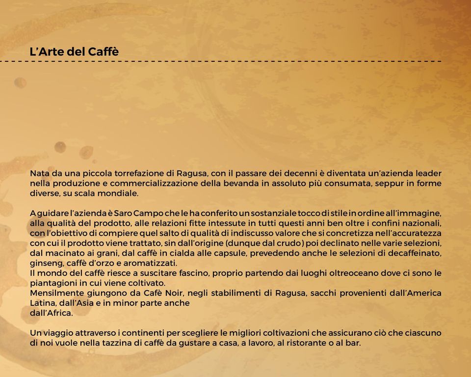 A guidare l azienda è Saro Campo che le ha conferito un sostanziale tocco di stile in ordine all immagine, alla qualità del prodotto, alle relazioni fitte intessute in tutti questi anni ben oltre i