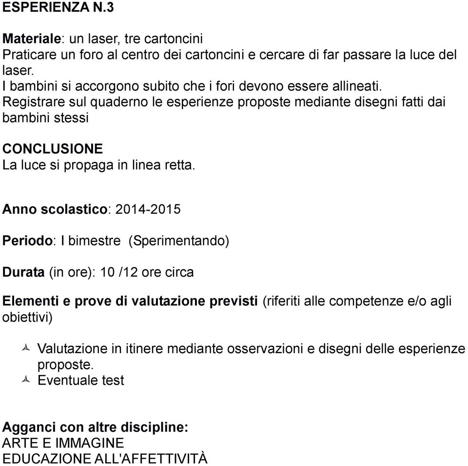 Registrare sul quaderno le esperienze proposte mediante disegni fatti dai bambini stessi CONCLUSIONE La luce si propaga in linea retta.