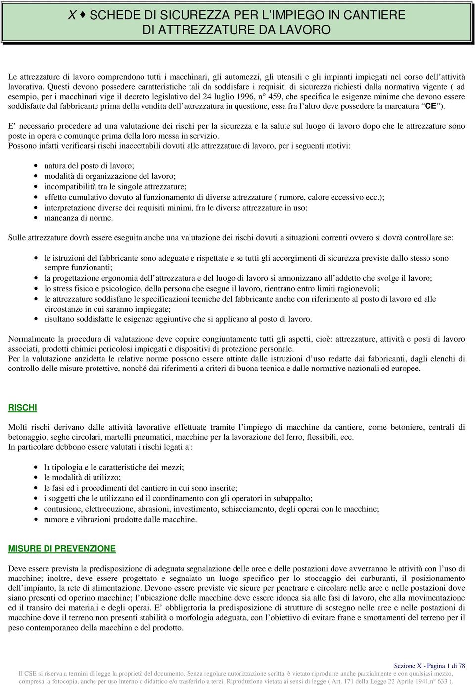 Questi devono possedere caratteristiche tali da soddisfare i requisiti di sicurezza richiesti dalla normativa vigente ( ad esempio, per i macchinari vige il decreto legislativo del 24 luglio 1996, n