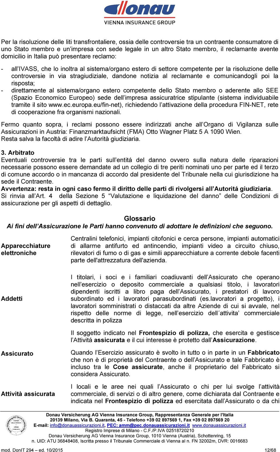 reclamante e comunicandogli poi la risposta; - direttamente al sistema/organo estero competente dello Stato membro o aderente allo SEE (Spazio Economico Europeo) sede dell impresa assicuratrice