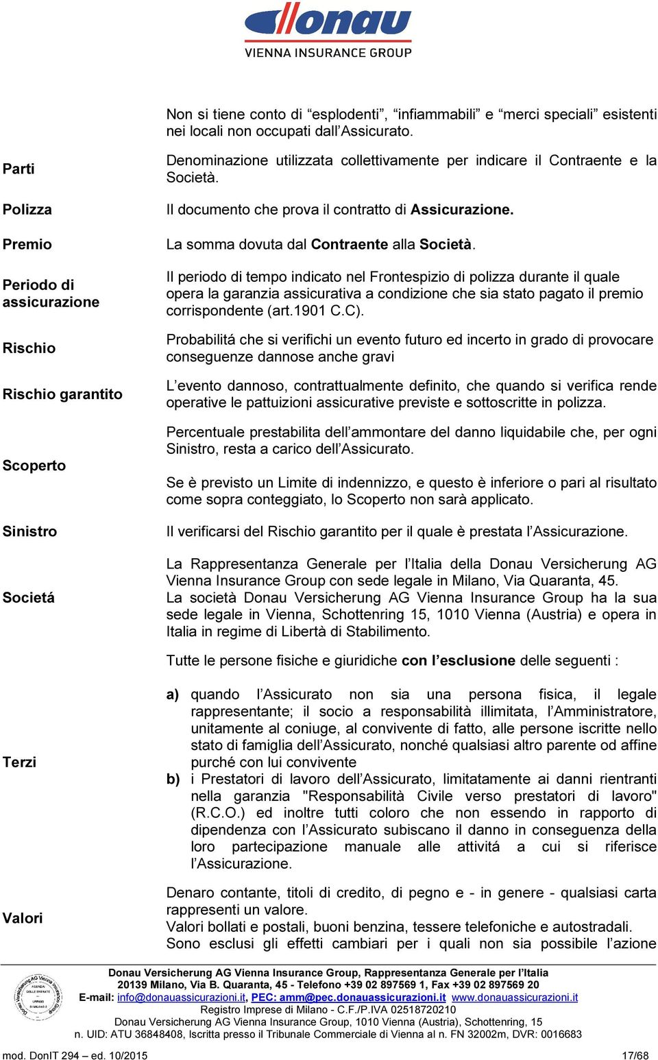 Il documento che prova il contratto di Assicurazione. La somma dovuta dal Contraente alla Società.