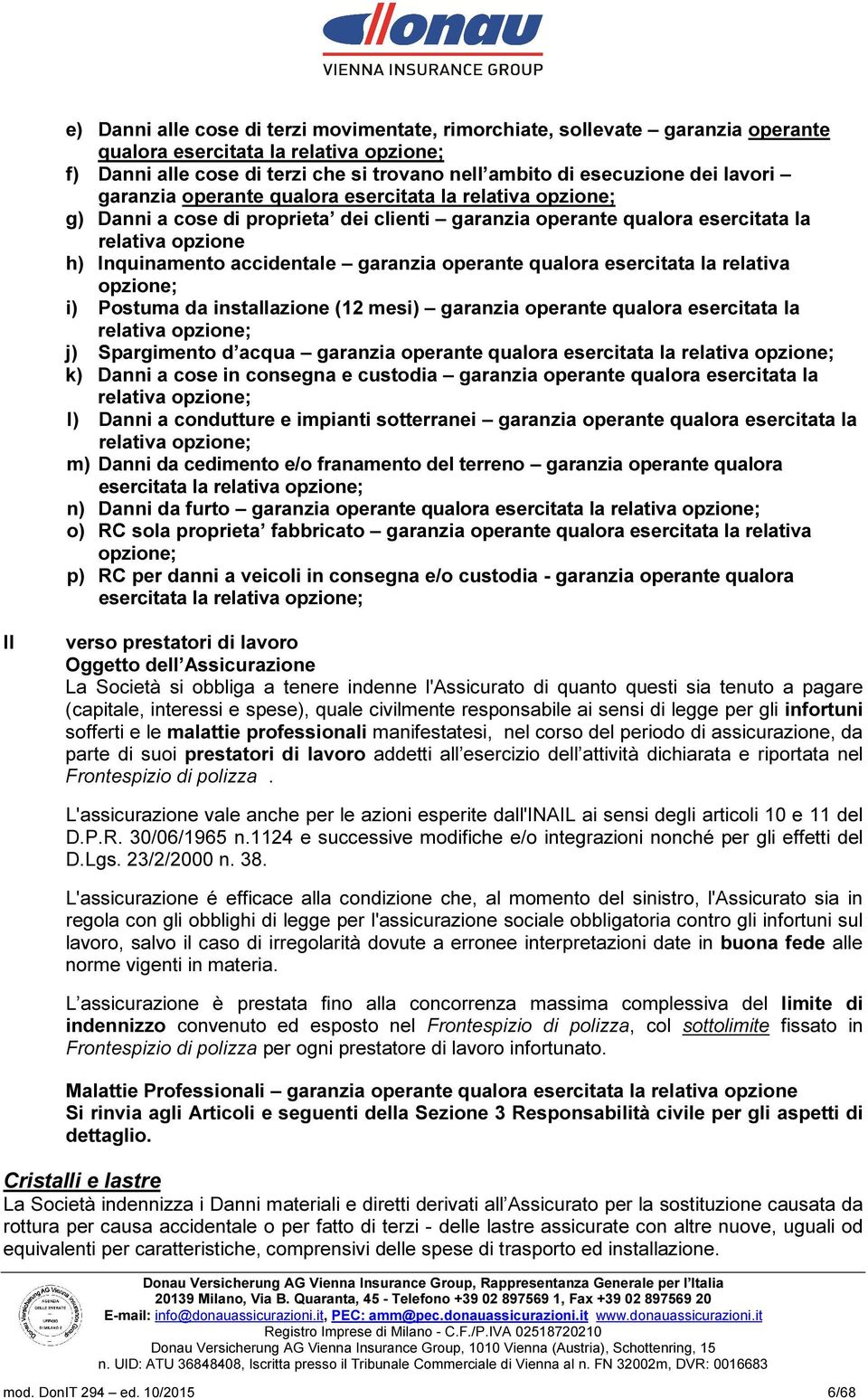 operante qualora esercitata la relativa opzione; i) Postuma da installazione (12 mesi) garanzia operante qualora esercitata la relativa opzione; j) Spargimento d acqua garanzia operante qualora