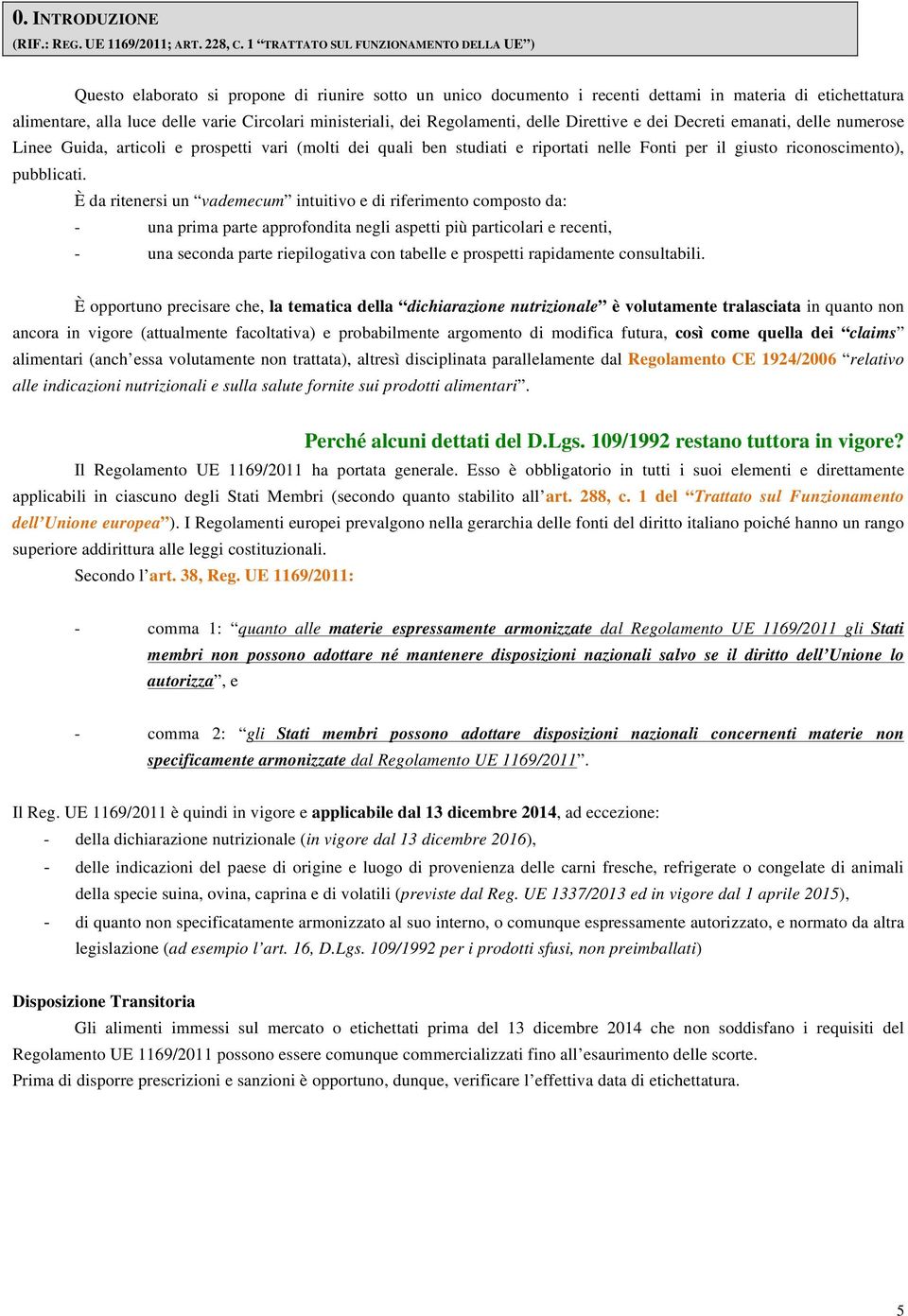 ministeriali, dei Regolamenti, delle Direttive e dei Decreti emanati, delle numerose Linee Guida, articoli e prospetti vari (molti dei quali ben studiati e riportati nelle Fonti per il giusto