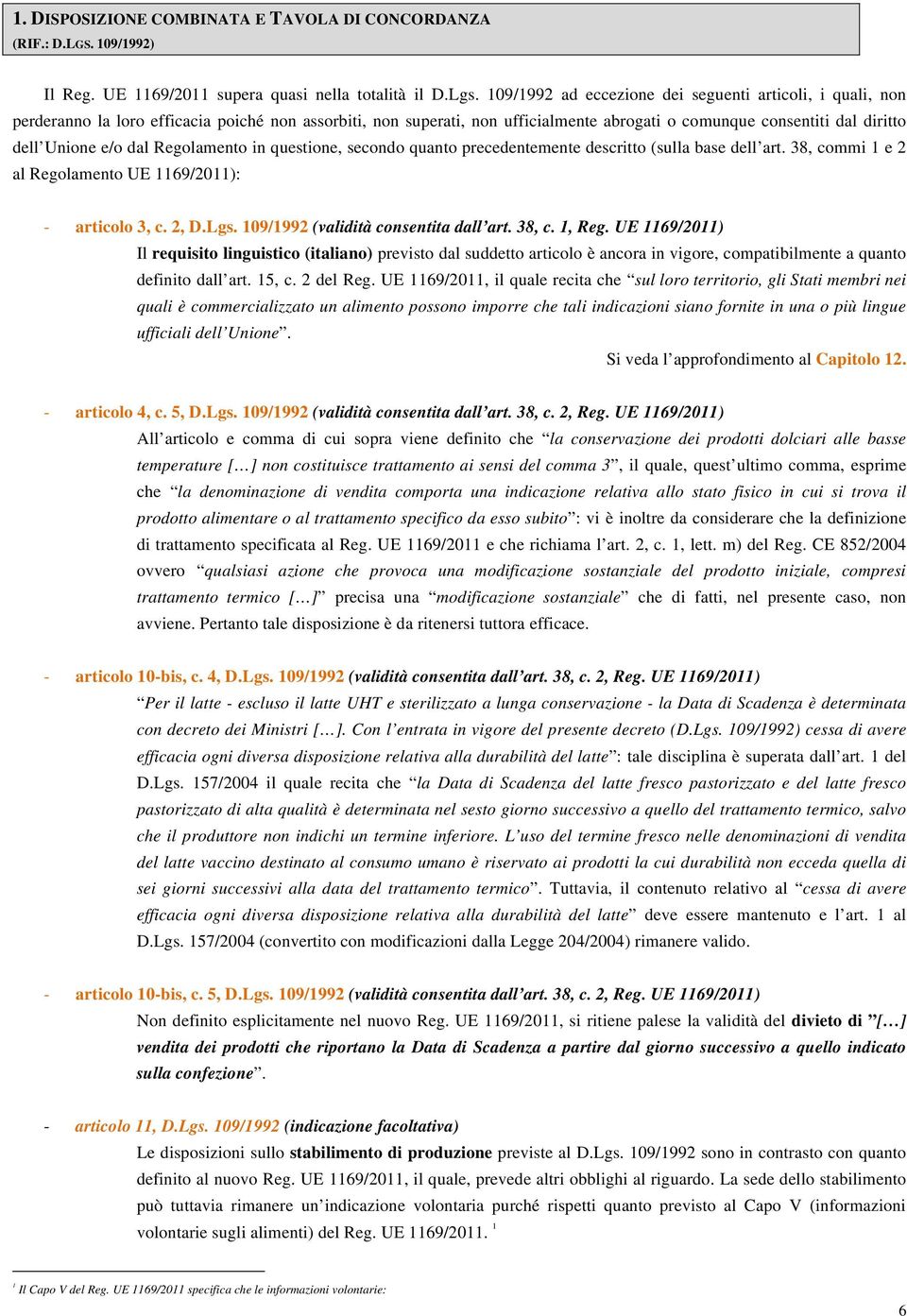 dal Regolamento in questione, secondo quanto precedentemente descritto (sulla base dell art. 38, commi 1 e 2 al Regolamento UE 1169/2011): - articolo 3, c. 2, D.Lgs.