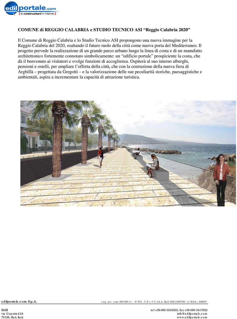 Il progetto prevede la realizzazione di un grande parco urbano lungo la linea di costa e di un manufatto architettonico fortemente connotato simbolicamente: un edificio portale prospiciente la costa,