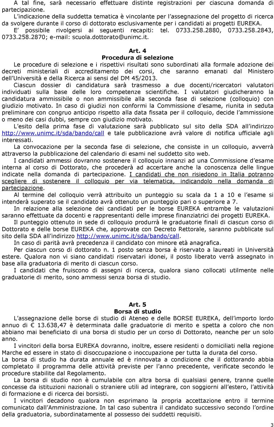 E possibile rivolgersi ai seguenti recapiti: tel. 0733.258.2880, 0733.258.2843, 0733.258.2870; e-mail: scuola.dottorato@unimc.it. Art.