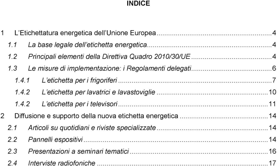 .. 10 1.4.2 L etichetta per i televisori... 11 2 Diffusione e supporto della nuova etichetta energetica... 14 2.