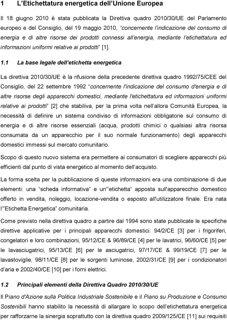 1 La base legale dell etichetta energetica La direttiva 2010/30/UE è la rifusione della precedente direttiva quadro 1992/75/CEE del Consiglio, del 22 settembre 1992 concernente l'indicazione del