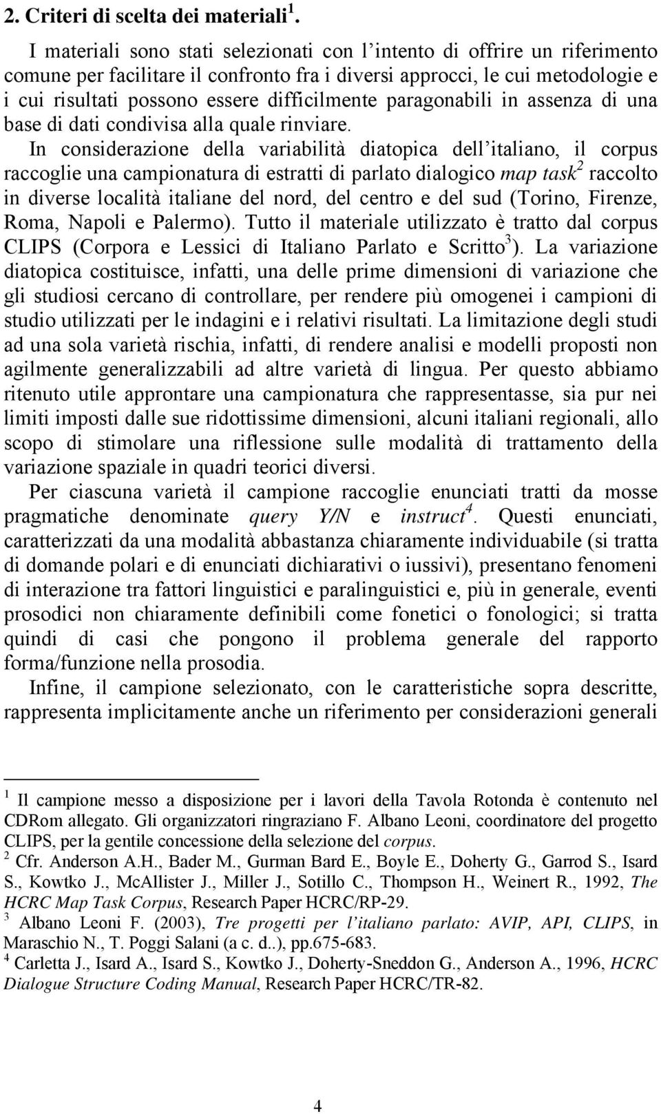 paragonabili in assenza di una base di dati condivisa alla quale rinviare.