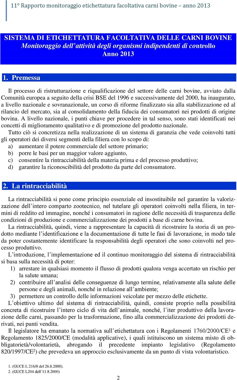 inaugurato, a livello nazionale e sovranazionale, un corso di riforme finalizzato sia alla stabilizzazione ed al rilancio del mercato, sia al consolidamento della fiducia dei consumatori nei prodotti