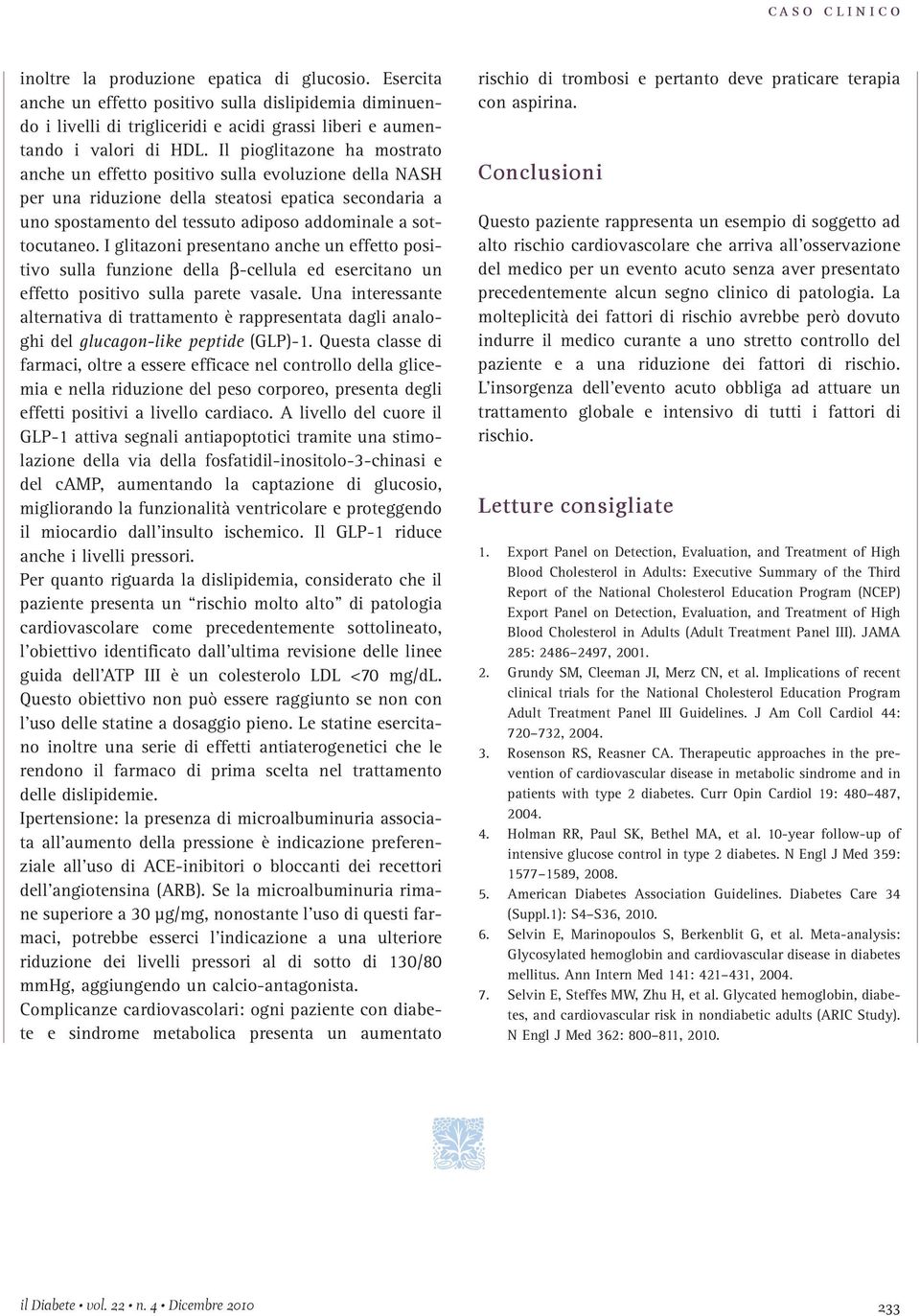 I glitazoni presentano anche un effetto positivo sulla funzione della b-cellula ed esercitano un effetto positivo sulla parete vasale.