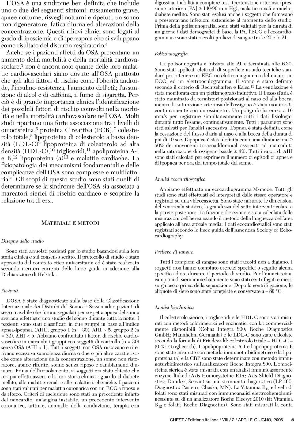 4 Anche se i pazienti affetti da OSA presentano un aumento della morbilità e della mortalità cardiovascolare, 5 non è ancora noto quante delle loro malattie cardiovascolari siano dovute all OSA