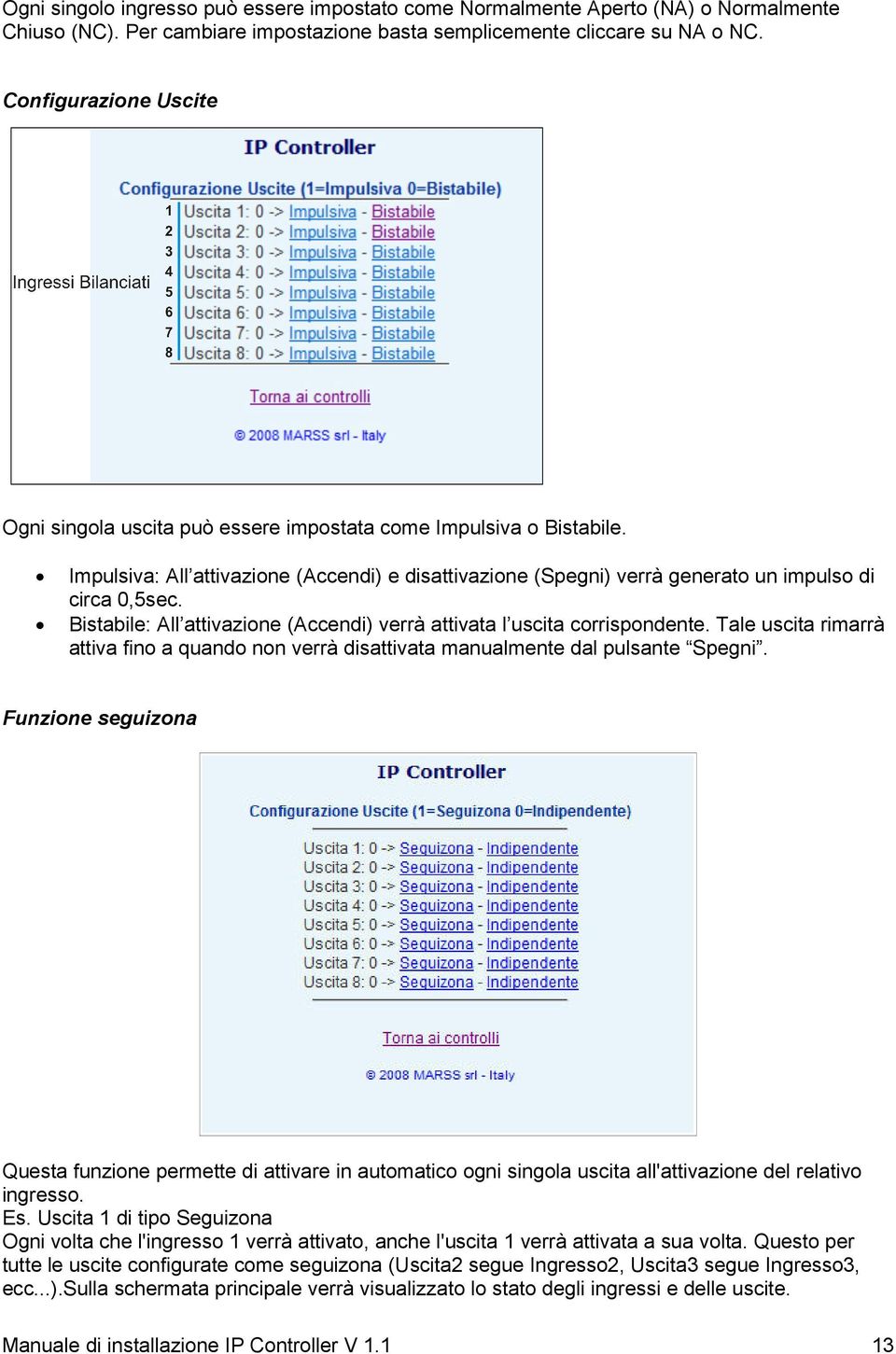 Bistabile: All attivazione (Accendi) verrà attivata l uscita corrispondente. Tale uscita rimarrà attiva fino a quando non verrà disattivata manualmente dal pulsante Spegni.