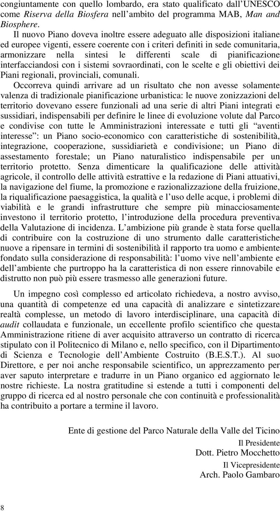 di pianificazione interfacciandosi con i sistemi sovraordinati, con le scelte e gli obiettivi dei Piani regionali, provinciali, comunali.