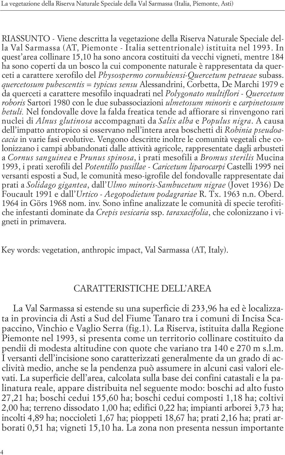 In quest area collinare 15,10 ha sono ancora costituiti da vecchi vigneti, mentre 184 ha sono coperti da un bosco la cui componente naturale è rappresentata da querceti a carattere xerofilo del