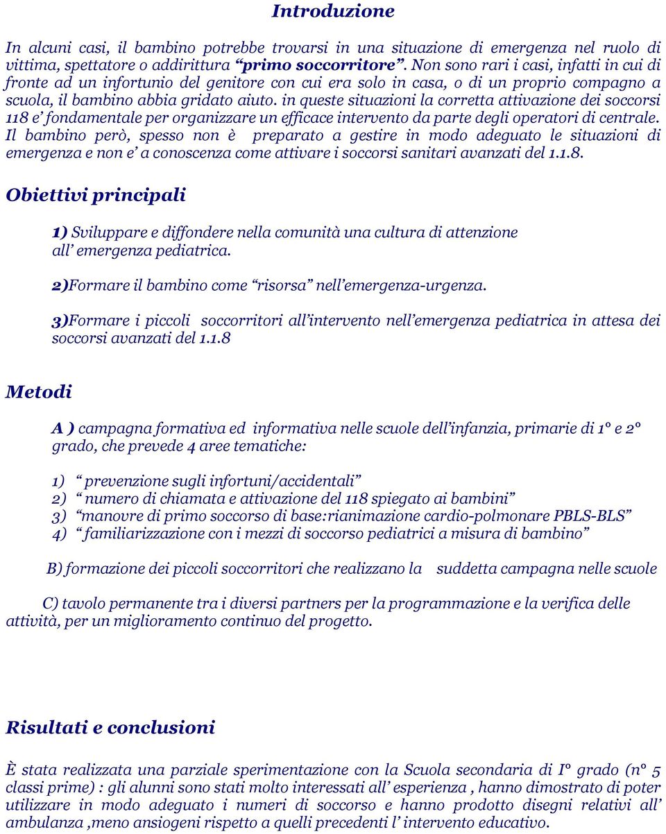 in queste situazioni la corretta attivazione dei soccorsi 118 e fondamentale per organizzare un efficace intervento da parte degli operatori di centrale.