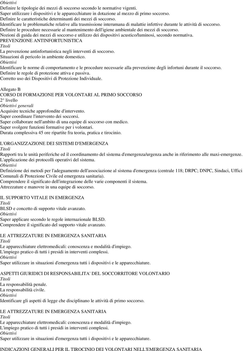 Definire le procedure necessarie al mantenimento dell'igiene ambientale dei mezzi di soccorso. Nozioni di guida dei mezzi di soccorso e utilizzo dei dispositivi acustico/luminosi, secondo normativa.