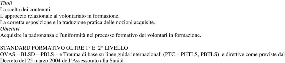 Acquisire la padronanza e l'uniformità nel processo formativo dei volontari in formazione.