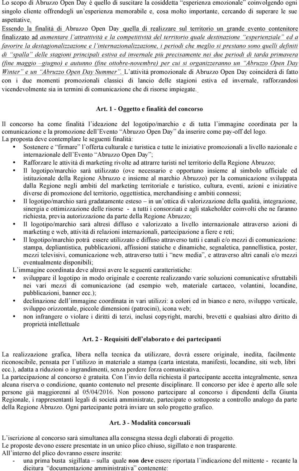 Essendo la finalità di Abruzzo Open Day quella di realizzare sul territorio un grande evento contenitore finalizzato ad aumentare l attrattività e la competitività del territorio quale destinazione