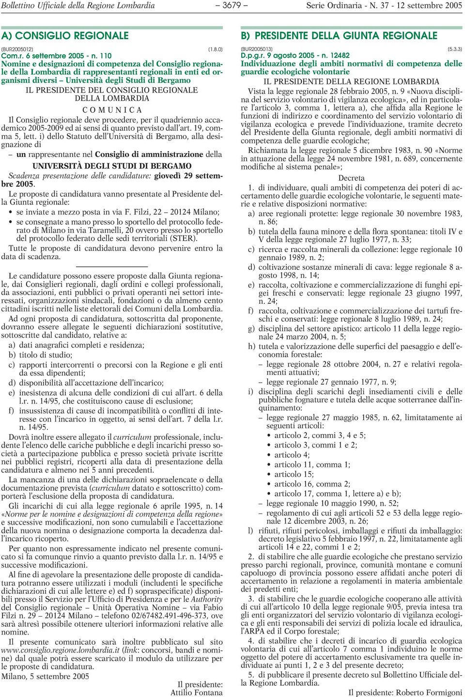 REGIONALE DELLA LOMBARDIA COMUNICA Il Consiglio regionale deve procedere, per il quadriennio accademico 2005-2009 ed ai sensi di quanto previsto dall art. 19, comma 5, lett.